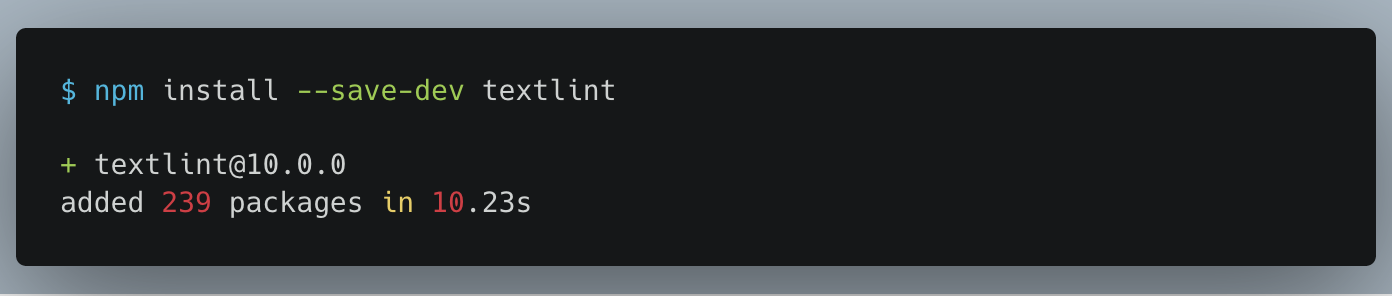 $ npm install --save-dev textlint

+ textlint@10.0.0
added 239 packages in 10.23s