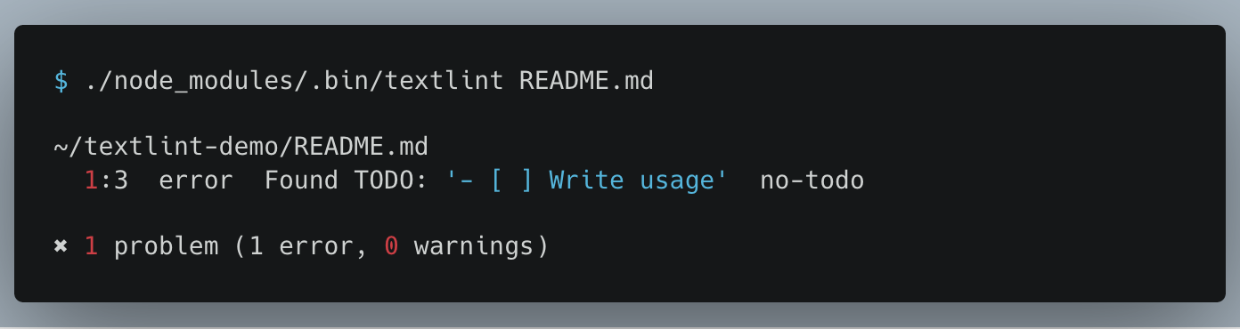 $npx textlint README.md

~/textlint-demo/README.md
  1:3  error  Found TODO: '- [ ] Write usage'  no-todo

✖ 1 problem (1 error, 0 warnings)

                            